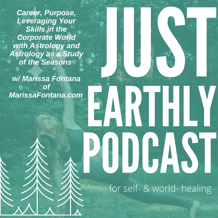 ep.17 Career, Purpose, Leveraging Your Skills in the Corporate World with Astrology and Astrology as a Study of the Seasons w/ Marissa Fontana of MarissaFontana.com  | Just Earthly Podcast | Spotify | Anchor | Inner Light Botanicals | www.innerlightbotanicals.com | Mandee Nicole