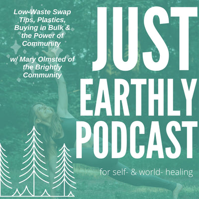 ep.14 Low-Waste Swap Tips, Plastics, Buying in Bulk & the Power of Community w/ Mary Olmsted of the Brightly Community | Just Earthly Podcast | Spotify | Anchor | Inner Light Botanicals | www.innerlightbotanicals.com