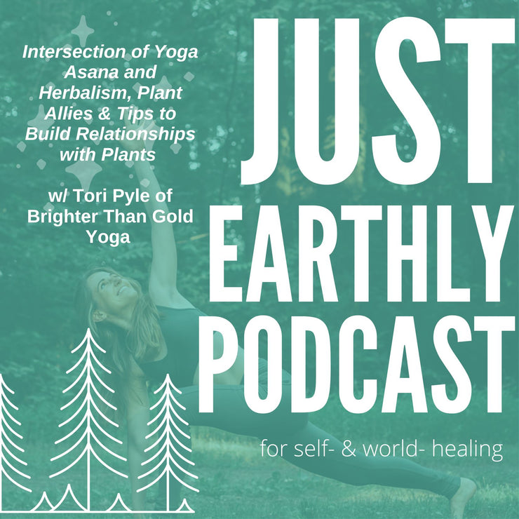  | Just Earthly Podcast | Inner Light Botanicals | www.innerlightbotanicals.com | Intersection of Yoga Asana and Herbalism, Plant Allies & Tips to Build Relationship with Plants w/ Tori Pyle of Brighter Than Gold Yoga